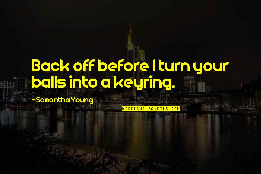 Your Balls Quotes By Samantha Young: Back off before I turn your balls into Your Balls Quotes By Samantha Young: Back off before I turn your balls into