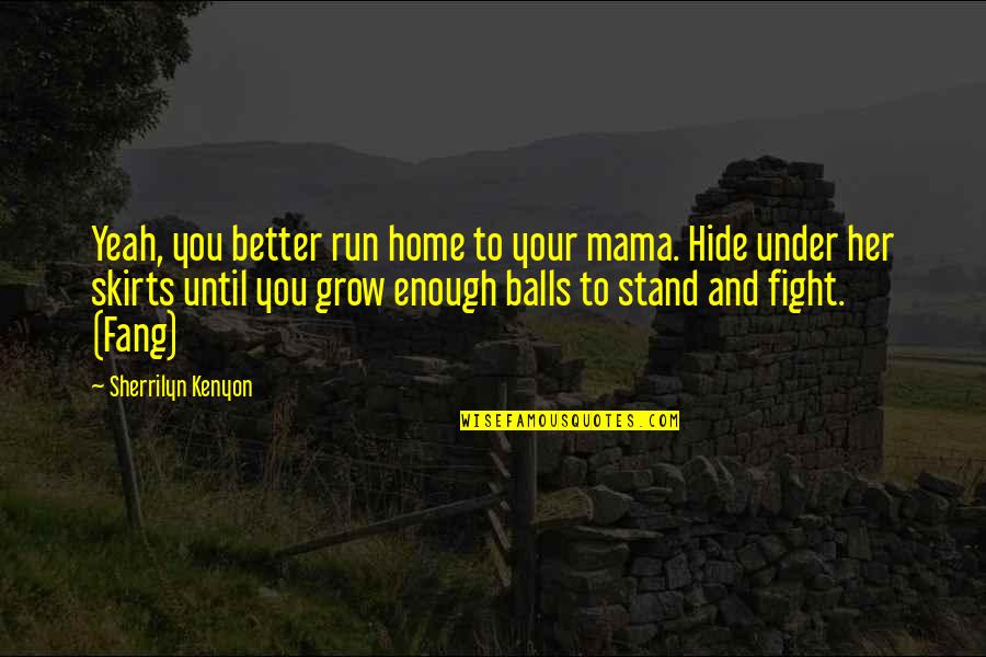 Your Balls Quotes By Sherrilyn Kenyon: Yeah, you better run home to your mama. Your Balls Quotes By Sherrilyn Kenyon: Yeah, you better run home to your mama.