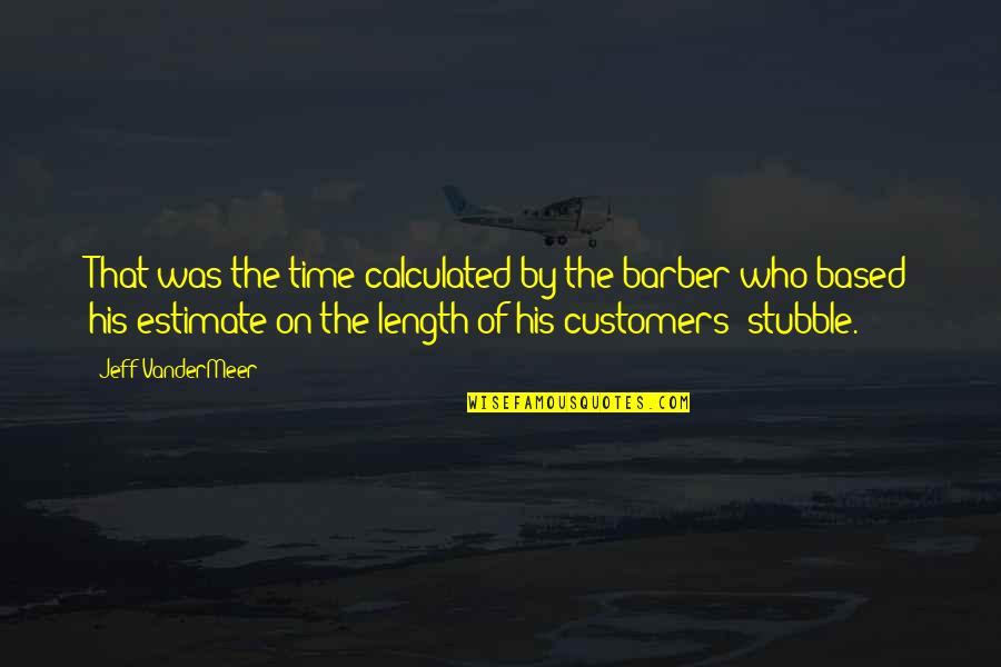 Your Barber Quotes By Jeff VanderMeer: That was the time calculated by the barber