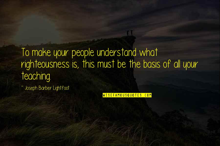 Your Barber Quotes By Joseph Barber Lightfoot: To make your people understand what righteousness is,