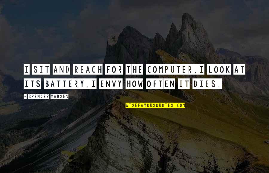 Your Battery Quotes By Spencer Madsen: I sit and reach for the computer.I look