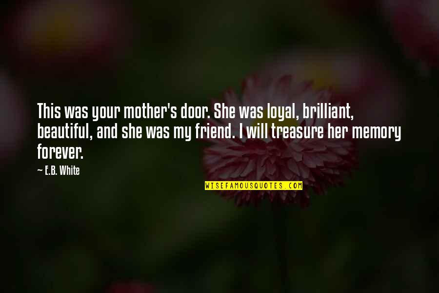 Your Beautiful Best Friend Quotes By E.B. White: This was your mother's door. She was loyal,