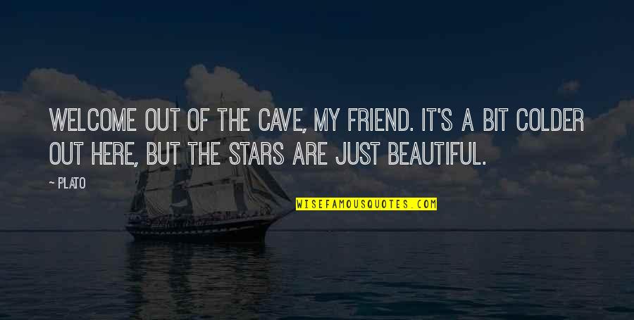 Your Beautiful Best Friend Quotes By Plato: Welcome out of the cave, my friend. It's