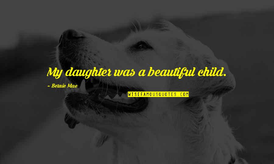 Your Beautiful Daughter Quotes By Bernie Mac: My daughter was a beautiful child.