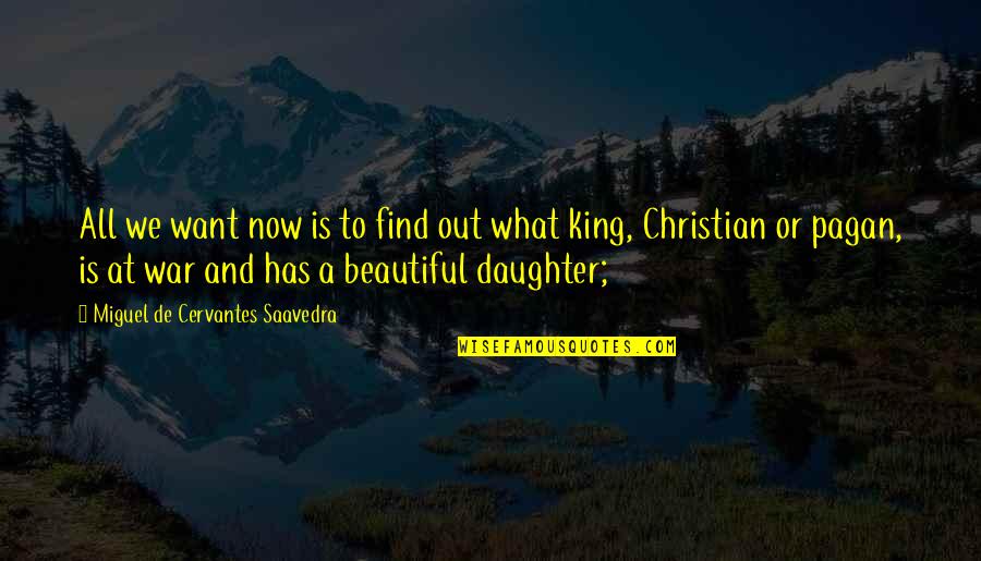 Your Beautiful Daughter Quotes By Miguel De Cervantes Saavedra: All we want now is to find out