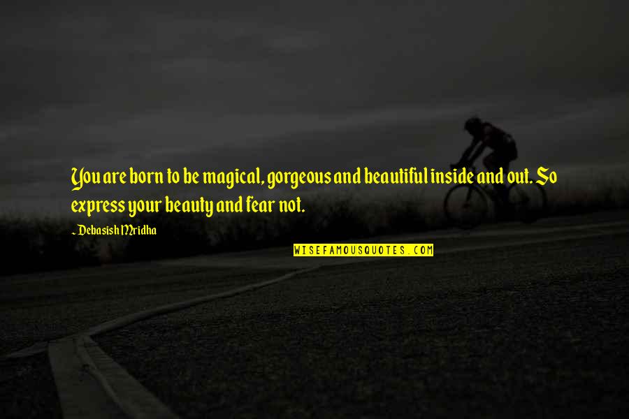 Your Beautiful Inside And Out Quotes By Debasish Mridha: You are born to be magical, gorgeous and