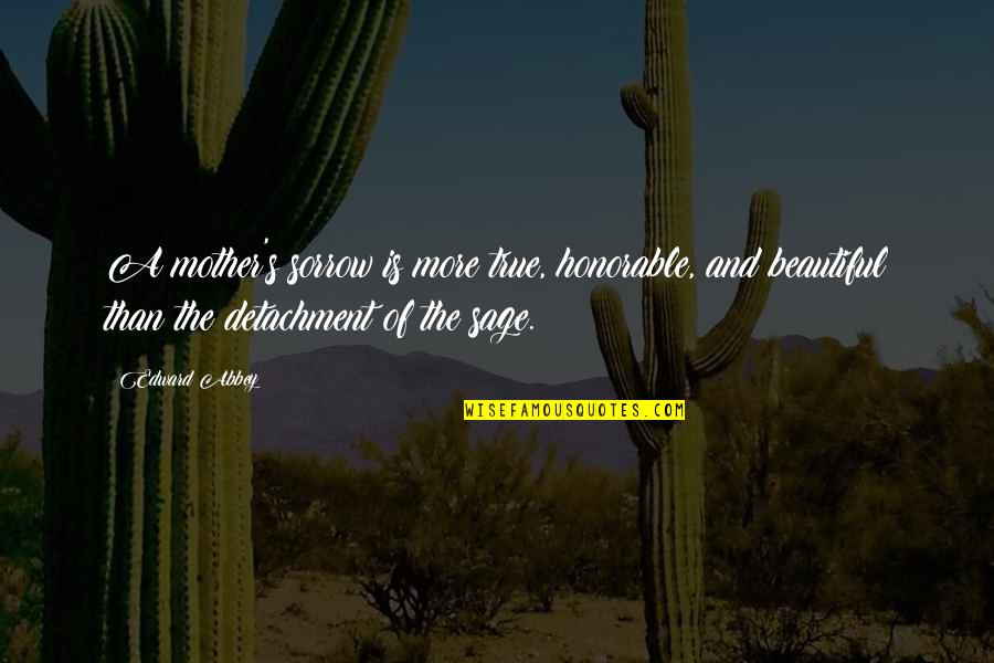 Your Beautiful Mother Quotes By Edward Abbey: A mother's sorrow is more true, honorable, and