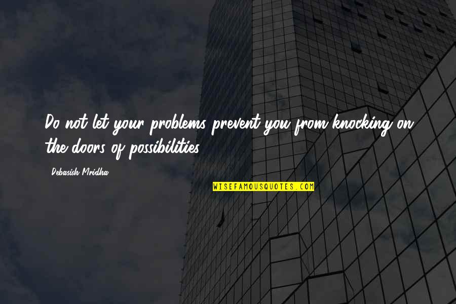 Your Beautiful No Matter What Quotes By Debasish Mridha: Do not let your problems prevent you from