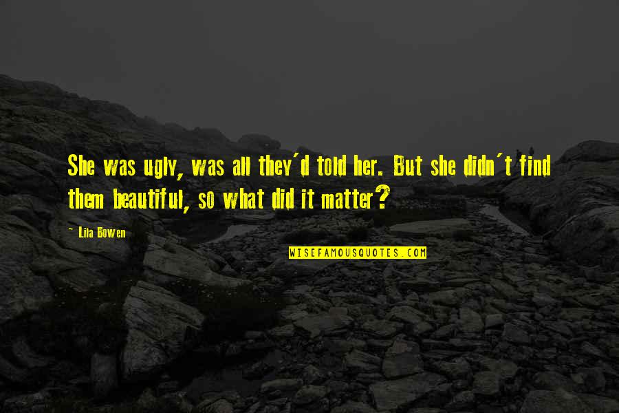 Your Beautiful No Matter What Quotes By Lila Bowen: She was ugly, was all they'd told her.