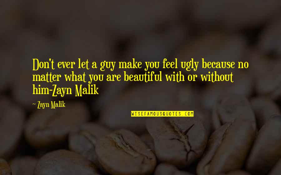 Your Beautiful No Matter What Quotes By Zayn Malik: Don't ever let a guy make you feel