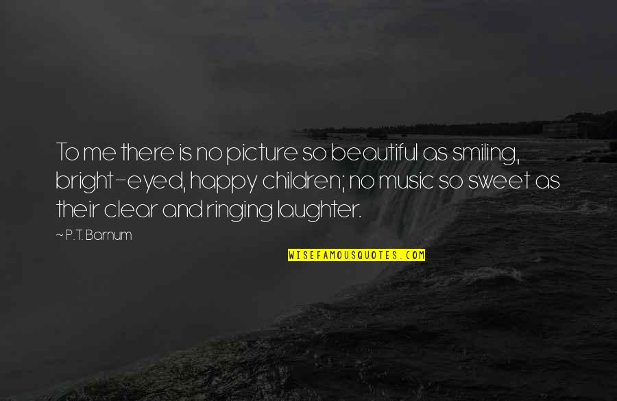 Your Beautiful Picture Quotes By P.T. Barnum: To me there is no picture so beautiful