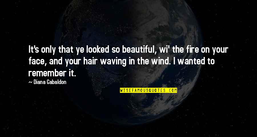Your Beautiful Quotes By Diana Gabaldon: It's only that ye looked so beautiful, wi' Your Beautiful Quotes By Diana Gabaldon: It's only that ye looked so beautiful, wi'