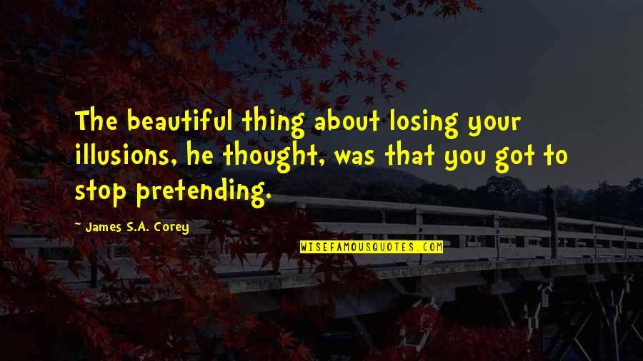 Your Beautiful Quotes By James S.A. Corey: The beautiful thing about losing your illusions, he Your Beautiful Quotes By James S.A. Corey: The beautiful thing about losing your illusions, he