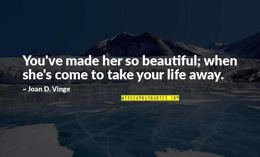 Your Beautiful Quotes By Joan D. Vinge: You've made her so beautiful; when she's come