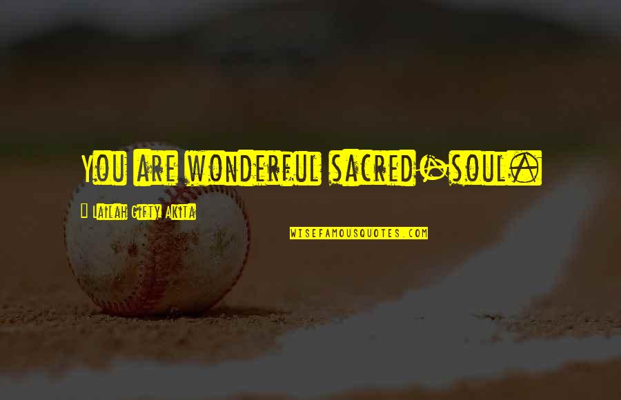 Your Beautiful Quotes By Lailah Gifty Akita: You are wonderful sacred-soul. Your Beautiful Quotes By Lailah Gifty Akita: You are wonderful sacred-soul.