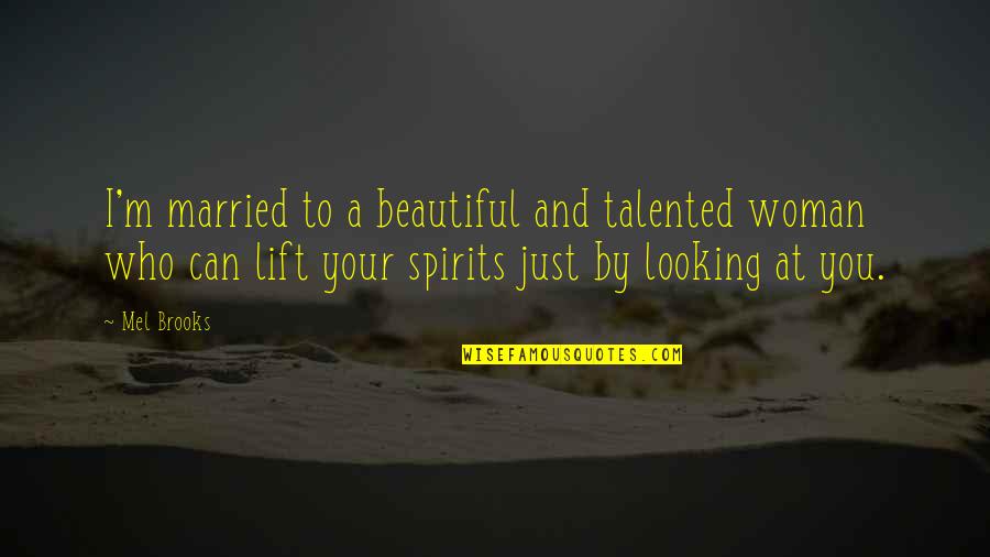 Your Beautiful Quotes By Mel Brooks: I'm married to a beautiful and talented woman Your Beautiful Quotes By Mel Brooks: I'm married to a beautiful and talented woman