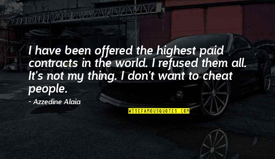 Your Beautiful Sayings And Quotes By Azzedine Alaia: I have been offered the highest paid contracts Your Beautiful Sayings And Quotes By Azzedine Alaia: I have been offered the highest paid contracts