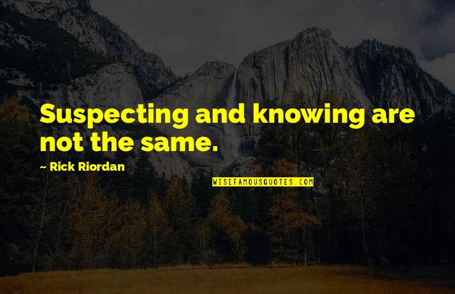 Your Beautiful Sayings And Quotes By Rick Riordan: Suspecting and knowing are not the same. Your Beautiful Sayings And Quotes By Rick Riordan: Suspecting and knowing are not the same.