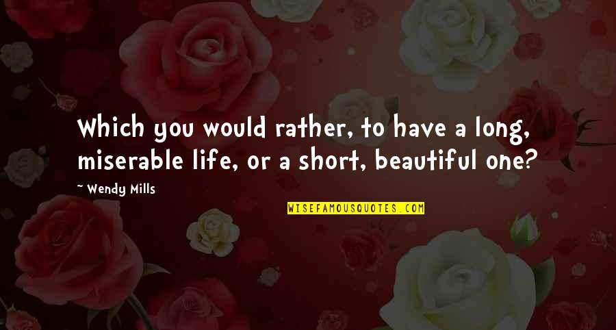 Your Beautiful Short Quotes By Wendy Mills: Which you would rather, to have a long,