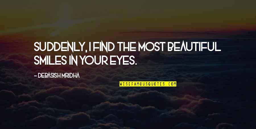 Your Beautiful Smile Quotes By Debasish Mridha: Suddenly, I find the most beautiful smiles in Your Beautiful Smile Quotes By Debasish Mridha: Suddenly, I find the most beautiful smiles in