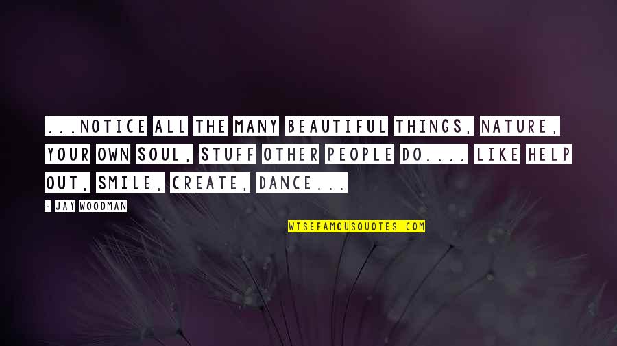 Your Beautiful Smile Quotes By Jay Woodman: ...notice all the many beautiful things, nature, your Your Beautiful Smile Quotes By Jay Woodman: ...notice all the many beautiful things, nature, your