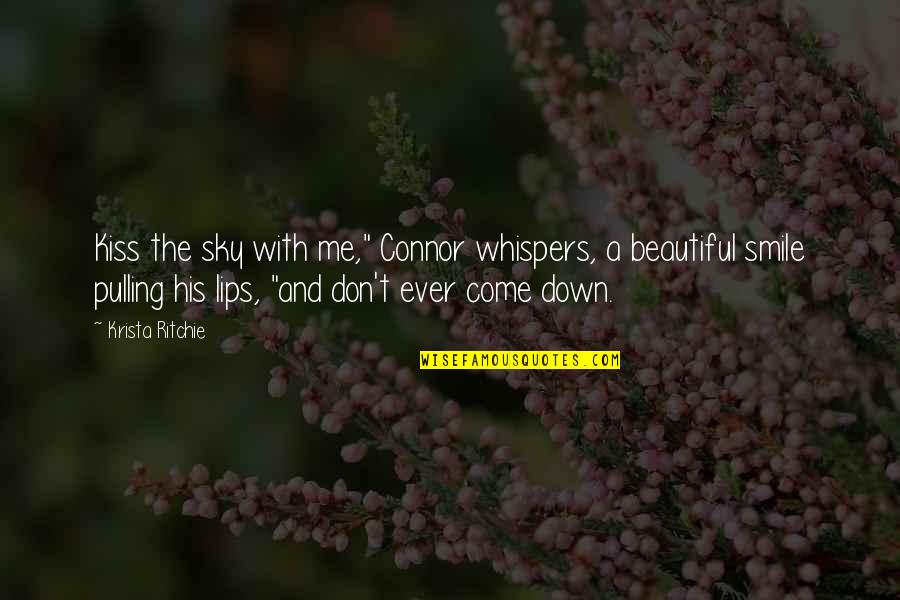 Your Beautiful Smile Quotes By Krista Ritchie: Kiss the sky with me," Connor whispers, a Your Beautiful Smile Quotes By Krista Ritchie: Kiss the sky with me," Connor whispers, a