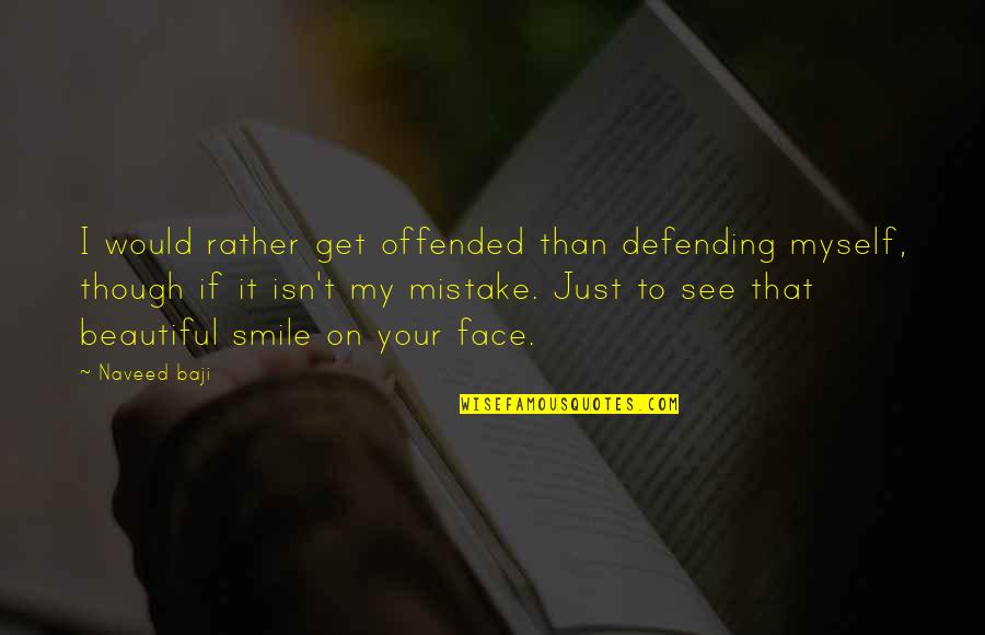 Your Beautiful Smile Quotes By Naveed Baji: I would rather get offended than defending myself, Your Beautiful Smile Quotes By Naveed Baji: I would rather get offended than defending myself,