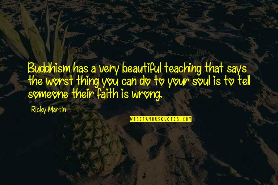 Your Beautiful Soul Quotes By Ricky Martin: Buddhism has a very beautiful teaching that says