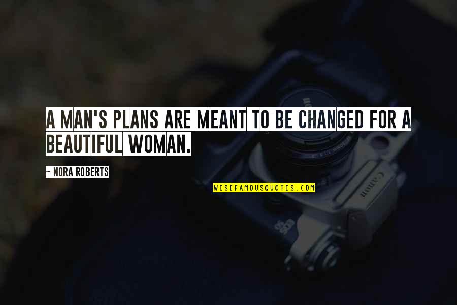 Your Beautiful Woman Quotes By Nora Roberts: A man's plans are meant to be changed Your Beautiful Woman Quotes By Nora Roberts: A man's plans are meant to be changed