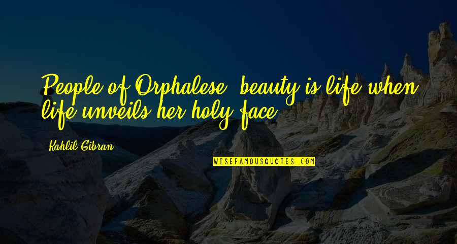 Your Beauty Face Quotes By Kahlil Gibran: People of Orphalese, beauty is life when life