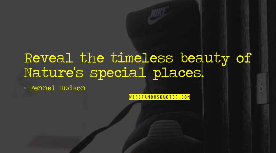 Your Beauty Is Timeless Quotes By Fennel Hudson: Reveal the timeless beauty of Nature's special places.