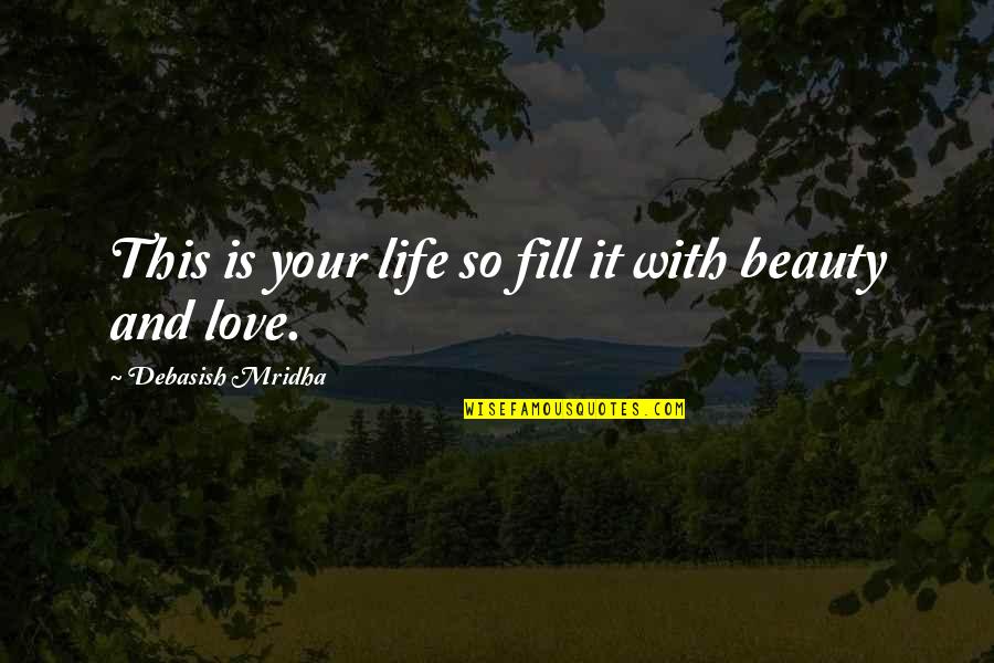 Your Beauty Love Quotes By Debasish Mridha: This is your life so fill it with