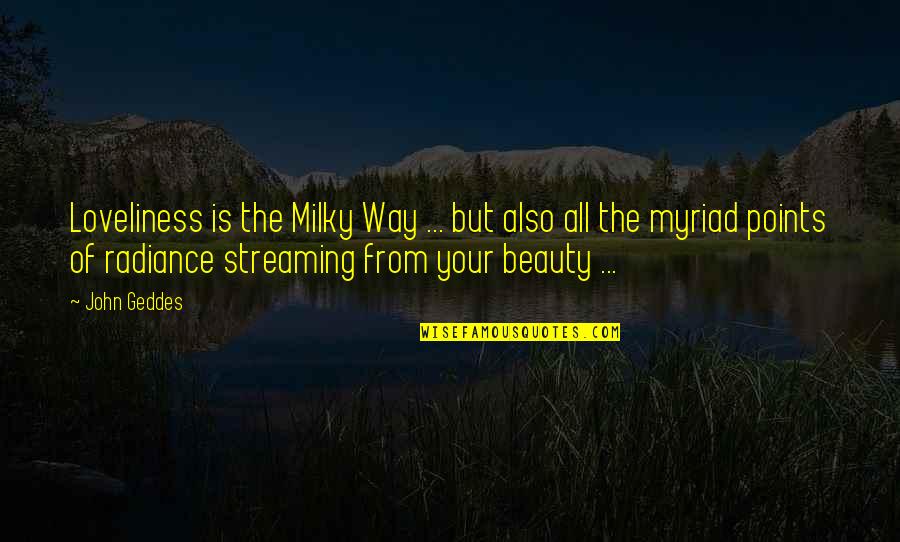 Your Beauty Love Quotes By John Geddes: Loveliness is the Milky Way ... but also