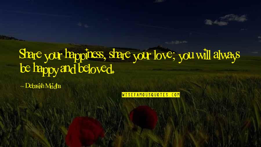Your Beloved Quotes By Debasish Mridha: Share your happiness, share your love; you will