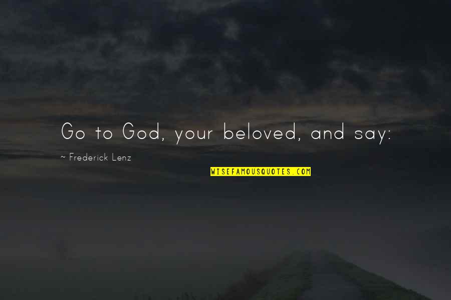 Your Beloved Quotes By Frederick Lenz: Go to God, your beloved, and say: