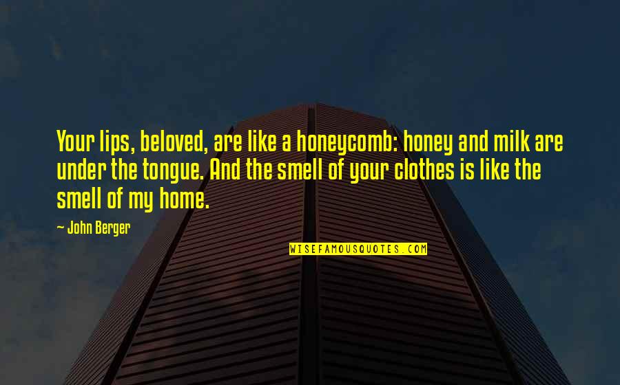 Your Beloved Quotes By John Berger: Your lips, beloved, are like a honeycomb: honey