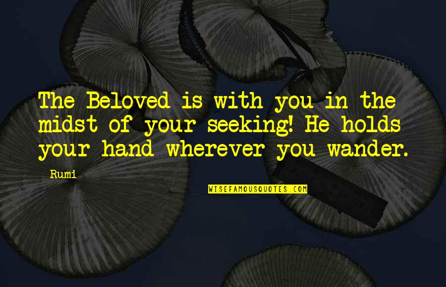 Your Beloved Quotes By Rumi: The Beloved is with you in the midst