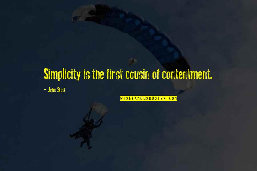 Your Best Cousin Quotes By John Stott: Simplicity is the first cousin of contentment. Your Best Cousin Quotes By John Stott: Simplicity is the first cousin of contentment.