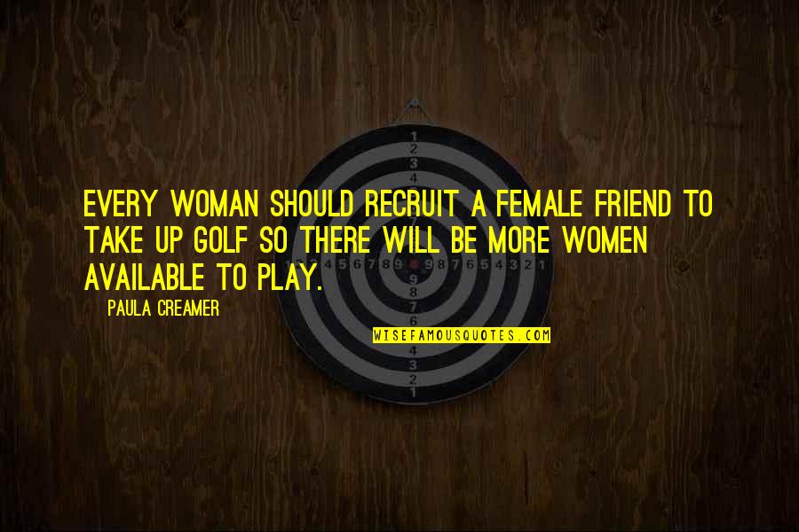 Your Best Female Friend Quotes By Paula Creamer: Every woman should recruit a female friend to