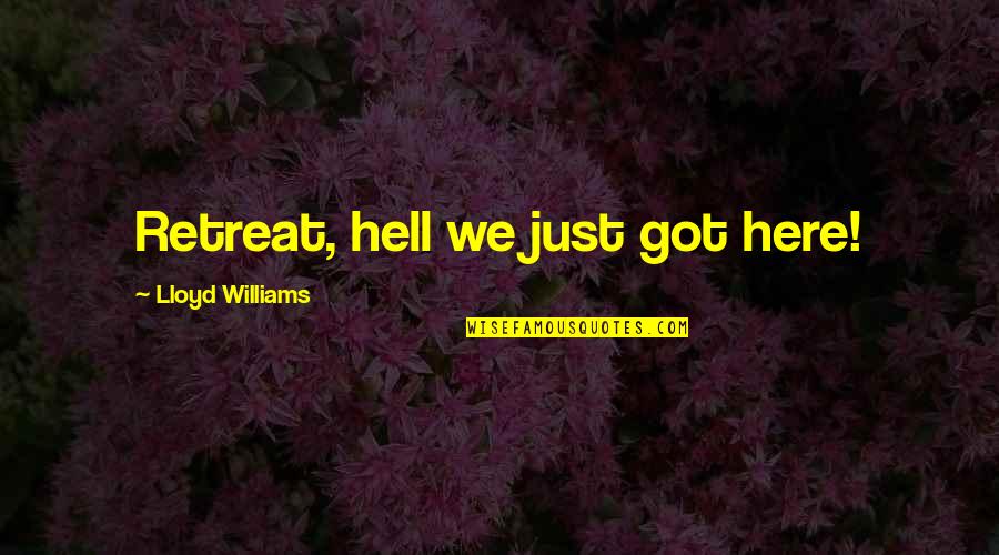 Your Best Friend Being Mad At You Quotes By Lloyd Williams: Retreat, hell we just got here!