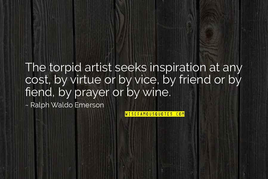 Your Best Friend Funny Quotes By Ralph Waldo Emerson: The torpid artist seeks inspiration at any cost,