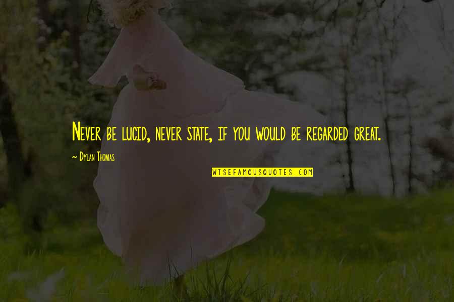 Your Best Friend Graduating Quotes By Dylan Thomas: Never be lucid, never state, if you would