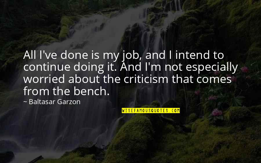 Your Best Friend Ignoring You Quotes By Baltasar Garzon: All I've done is my job, and I Your Best Friend Ignoring You Quotes By Baltasar Garzon: All I've done is my job, and I