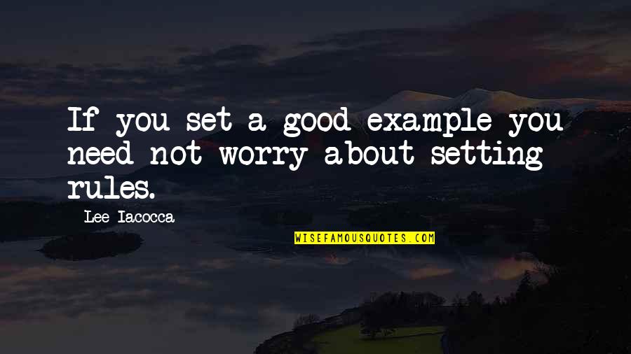 Your Best Friend Ignoring You Quotes By Lee Iacocca: If you set a good example you need