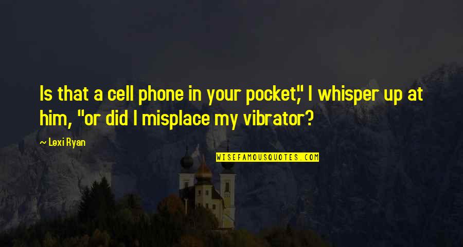 Your Best Friend Ignoring You Quotes By Lexi Ryan: Is that a cell phone in your pocket," Your Best Friend Ignoring You Quotes By Lexi Ryan: Is that a cell phone in your pocket,"