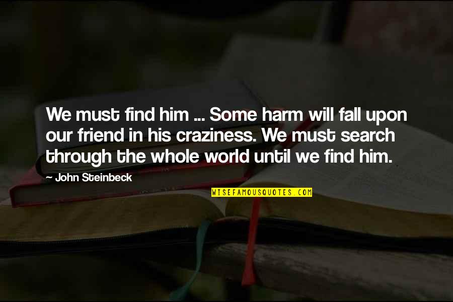 Your Best Friend In The Whole World Quotes By John Steinbeck: We must find him ... Some harm will
