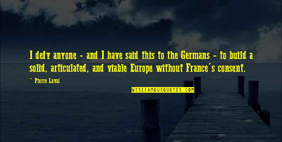 Your Best Friend In The Whole World Quotes By Pierre Laval: I defy anyone - and I have said
