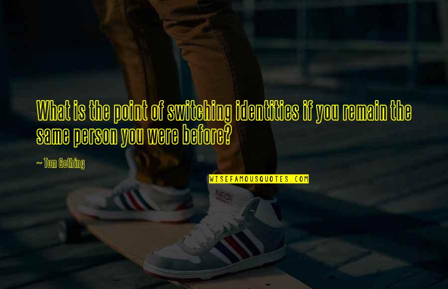 Your Best Friend Leaving You For A Guy Quotes By Tom Gething: What is the point of switching identities if