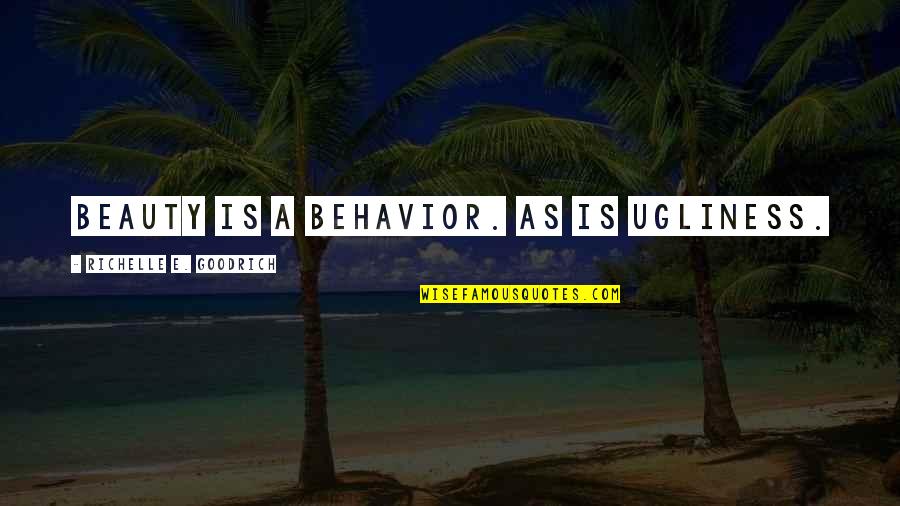Your Best Friend Living Far Away Quotes By Richelle E. Goodrich: Beauty is a behavior. As is ugliness.