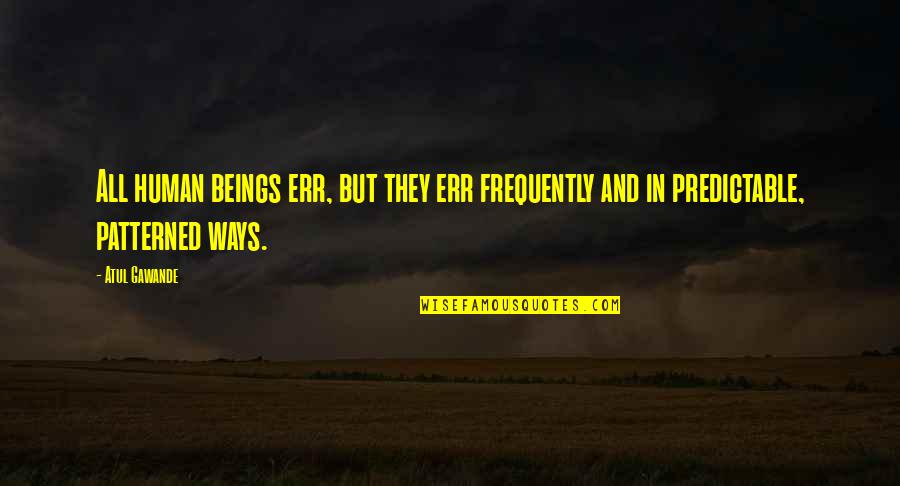 Your Best Friend Lying Quotes By Atul Gawande: All human beings err, but they err frequently